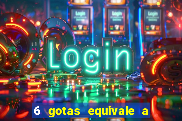 6 gotas equivale a quantos ml